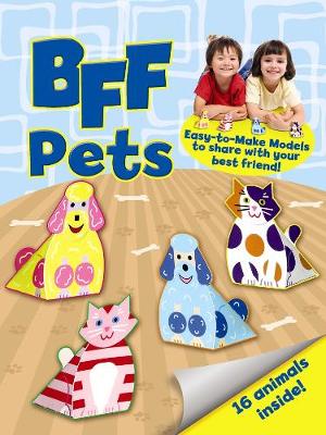 BFF Fun -- Pets: Easy-to-Make Models to Share With Your Best Friend