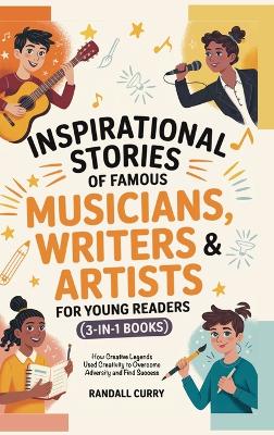 Inspirational Stories of Famous Musicians, Writers & Artists for Young Readers (3-in-1 Books)