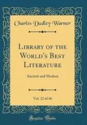 Library of the World's Best Literature, Vol. 12 of 46: Ancient and Modern (Classic Reprint)