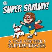 Super Sammy! (A Tale For Type 1 Superheroes): Type 1 Diabetes Book For Kids