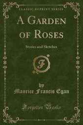 A Garden of Roses: Stories and Sketches (Classic Reprint)