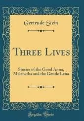 Three Lives: Stories of the Good Anna, Melanctha and the Gentle Lena (Classic Reprint)