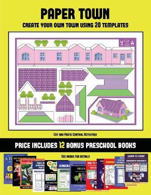 Cut and Paste Control Activities (Paper Town - Create Your Own Town Using 20 Templates): 20 full-color kindergarten cut and paste activity sheets designed to create your own paper houses. The price of this book includes 12 printable PDF kindergarten workb