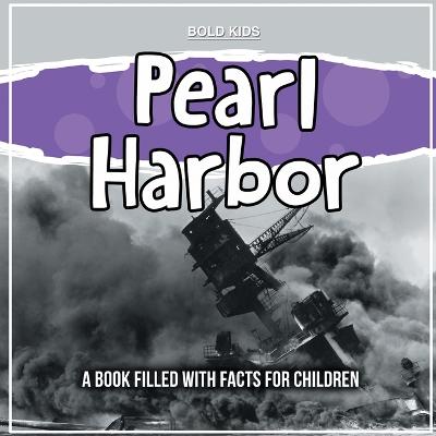 Pearl Harbor: A Book Filled With Facts For Children