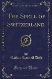 The Spell of Switzerland (Classic Reprint)