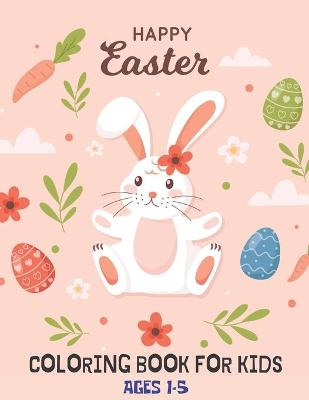 Happy Easter Coloring Book For Kids Ages 1-5: A cute Large Print collection of easy and fun coloring pages