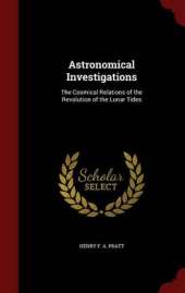 Astronomical Investigations: The Cosmical Relations of the Revolution of the Lunar Tides