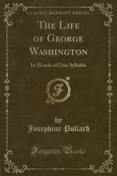 The Life of George Washington: In Words of One Syllable (Classic Reprint)