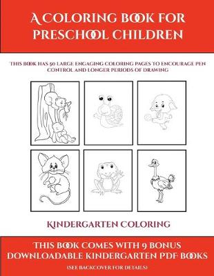 Kindergarten Coloring Book (A Coloring book for Preschool Children): This book has 50 extra-large pictures with thick lines to promote error free coloring to increase confidence, to reduce frustration, and to encourage longer periods of drawing
