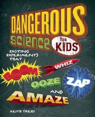 Dangerous Science for Kids: Exciting Experiments that Boom, Whiz, Ooze, Zap, and Amaze