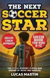 The Next Soccer Star: The Little Academy Player Who Dreams of Messi and Ronaldo: Soccer Book For Kids 8-12