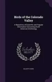 Birds of the Colorado Valley: A Repository of Scientific and Popular Information Concerning North American Ornithology