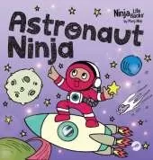 Astronaut Ninja: A Ninja Life Hacks Rhyming Story About Dreaming Big, Failing Forward, and Believing in Yourself