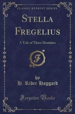 Stella Fregelius: A Tale of Three Destinies (Classic Reprint)