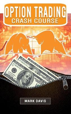 Options Trading Crash Course: Discover the Secrets of a Successful Trader and Learn how to Make Money by Investing in Options thanks to my Personal Powerful Strategies for Beginners