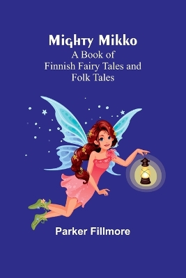Mighty Mikko: A Book of Finnish Fairy Tales and Folk Tales