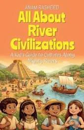 All About River Civilizations: A Kid's Guide to Cultures Along Mighty Rivers