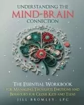 The Essential Workbook for Managing Thoughts, Emotions and Behaviors for Older Kids and Teens: Understanding the Mind-Brain Connection