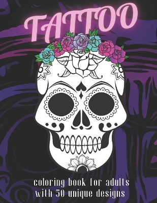 Tattoo: Coloring Book for Adults with 50 Unique Tattoo Designs