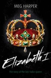 Elizabeth I: The Story of the Last Tudor Queen