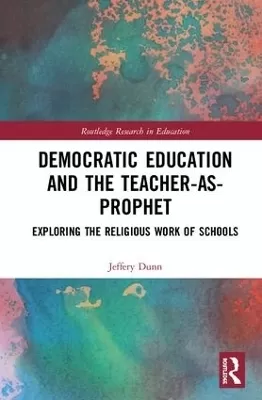 Democratic Education and the Teacher-As-Prophet: Exploring the Religious Work of Schools