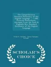 The Comprehensive Standard Dictionary of the English Language ...: 1,000 Pictorial Illustrations. Abridged from the Funk & Wagnalls New Standard Dictionary of the English Language - Scholar's Choice Edition