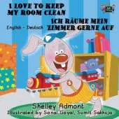 I Love to Keep My Room Clean Ich Raume Mein Zimmer Gerne Auf: English German Bilingual Edition