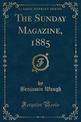 The Sunday Magazine, 1885 (Classic Reprint)