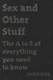 Sex and Other Stuff: The A-Z of Everything You Need to Know