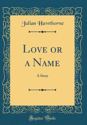Love or a Name: A Story (Classic Reprint)