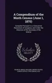 A Compendium of the Ninth Census (June 1, 1870): Compiled Pursuant to a Concurrent Resolution of Congress, and Under the Direction of the Secretary of the Interior