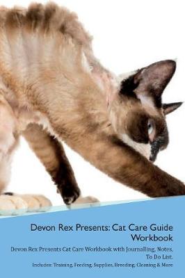 Devon Rex Presents: Cat Care Guide Workbook Devon Rex Presents Cat Care Workbook with Journalling, Notes, To Do List. Includes: Training, Feeding, Supplies, Breeding, Cleaning & More Volume 1