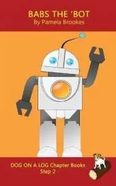 Babs The 'Bot Chapter Book: Sound-Out Phonics Books Help Developing Readers, including Students with Dyslexia, Learn to Read (Step 2 in a Systematic Series of Decodable Books)