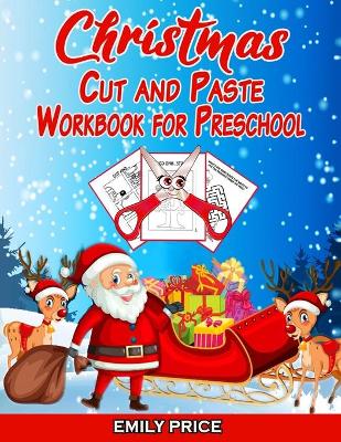 Christmas Cut and Paste Workbook for Preschool: Scissor Skills Activity Book for Kids Ages 2-5 with Coloring, Cutting, Pasting, Counting, Matching Game, Mazes and Much More!