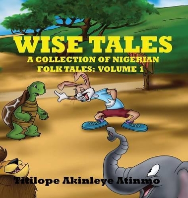 Wise Tales: A Collection of Nigerian Folk Tales: Volume 1