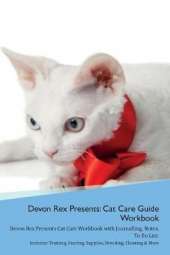 Devon Rex Presents: Cat Care Guide Workbook Devon Rex Presents Cat Care Workbook with Journalling, Notes, To Do List. Includes: Training, Feeding, Supplies, Breeding, Cleaning & More Volume 1