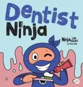 Dentist Ninja: A Ninja Life Hacks Rhyming Story About Brushing, Flossing, and Facing the Dentist