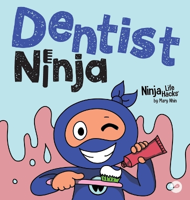 Dentist Ninja: A Ninja Life Hacks Rhyming Story About Brushing, Flossing, and Facing the Dentist