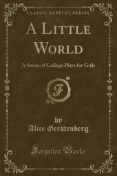 A Little World: A Series of College Plays for Girls (Classic Reprint)