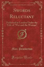 Swords Reluctant: Published in London Under the Title of "War and the Woman" (Classic Reprint)