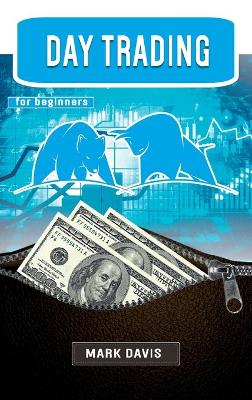 Day Trading for Beginners: The Best Strategies for Investing in Stock, Options and Forex With Day Trading. Make Money and Start Creating your Financial Freedom Today