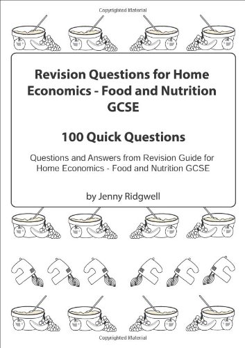 Revision Questions for Home Economics Food and Nutrition GCSE: 100 Quick Questions and Answers, Longer Exam Questions