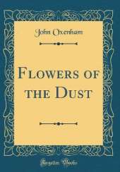 Flowers of the Dust (Classic Reprint)