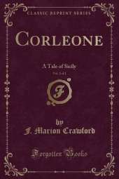 Corleone, Vol. 2 of 2: A Tale of Sicily (Classic Reprint)