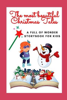 The most Beautiful Christmas Tales - A Full of Wonder Storybook for Kids: Christmas Edition Storybook for Children Special Stories to Read in a Book with amazing pictures, holiday fairy-tales for kids creativity and imagination