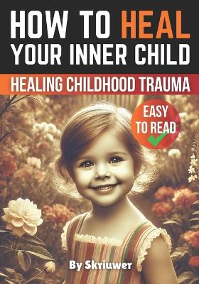 How to Heal Your Inner Child: A Practical Guide