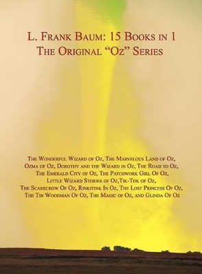 LARGE HARDBACK 15 Books in 1: L. Frank Baum's Original "Oz" Series. Wonderful Wizard of Oz, Marvelous Land of Oz, Ozma of Oz, Dorothy and the Wizard in Oz, Road to Oz, Emerald City of Oz, Patchwork Girl Of Oz, Little Wizard Stories of Oz, Tik-Tok of Oz, S