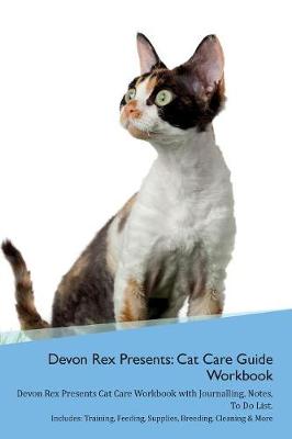 Devon Rex Presents: Cat Care Guide Workbook Devon Rex Presents Cat Care Workbook with Journalling, Notes, To Do List. Includes: Training, Feeding, Supplies, Breeding, Cleaning & More Volume 1