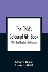 The Child'S Coloured Gift Book: With One Hundred Illustrations