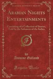 Arabian Nights Entertainments: Consisting of a Collection of Stories, Told by the Sultaness of the Indies (Classic Reprint)